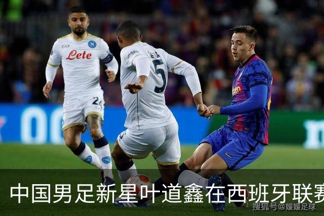 中国男足新星叶道鑫在西班牙联赛焕发光彩，单场戴帽引关注