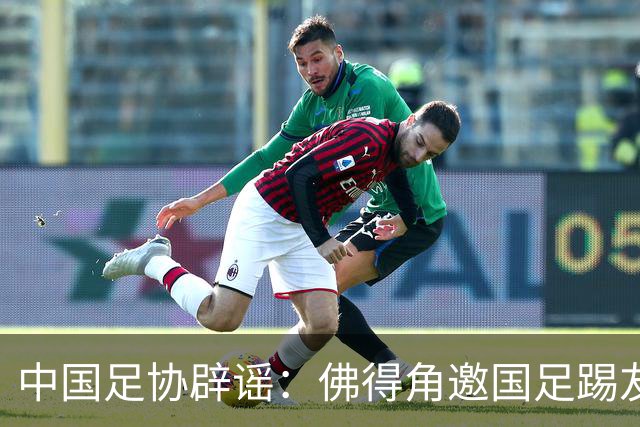 中国足协辟谣：佛得角邀国足踢友谊赛被婉拒为不实信息