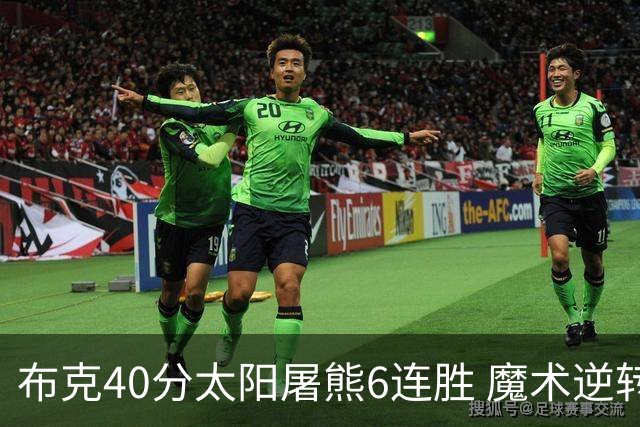 布克40分太阳屠熊6连胜 魔术逆转绿军6连胜