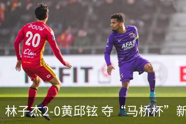 林子杰2-0黄邱铉 夺“马桥杯”新人王赛冠军