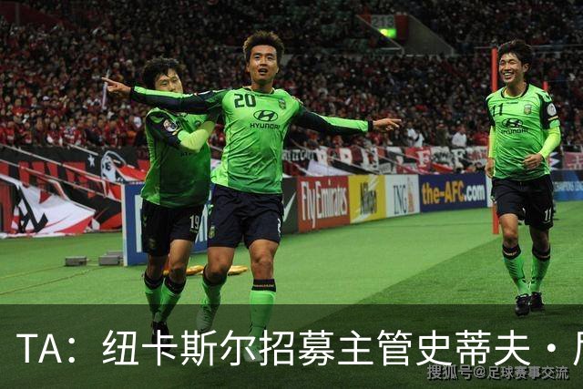 TA：纽卡斯尔招募主管史蒂夫·尼克森即将离开俱乐部